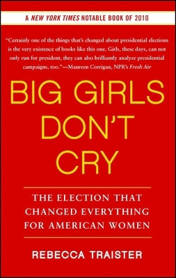 Big Girls Don't Cry: The Election That Changed Everything for American Women by Traister, Rebecca