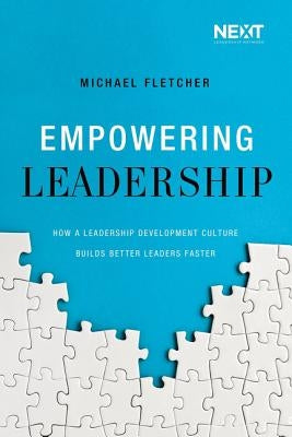 Empowering Leadership: How a Leadership Development Culture Builds Better Leaders Faster by Fletcher, Michael