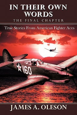 In Their Own Words - The Final Chapter: True Stories From American Fighter Aces by Oleson, James A.