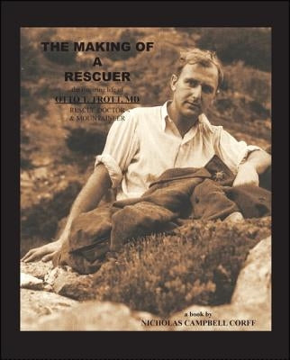 The Making of a Rescuer: The Inspiring Life of Otto T. Trott, Md, Rescue Doctor and Mountaineer by Corff, Nicholas Campbell