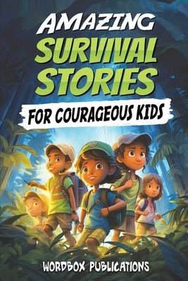 Amazing Survival Stories for Courageous Kids: 20 True Tales of Courage, Determination, Survival, and Faith to Motivate and Inspire Young Ones by Publications, Wordbox