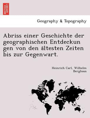 Abriss einer Geschichte der geographischen Entdeckun gen von den ältesten Zeiten bis zur Gegenwart. by Berghaus, Heinrich Carl Wilhelm