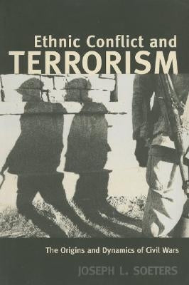Ethnic Conflict and Terrorism: The Origins and Dynamics of Civil Wars by Soeters, Joseph L.