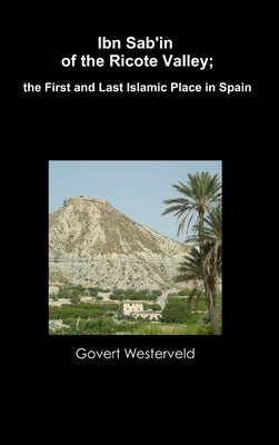 Ibn Sab'in of the Ricote Valley; the First and Last Islamic Place in Spain by Westerveld, Govert