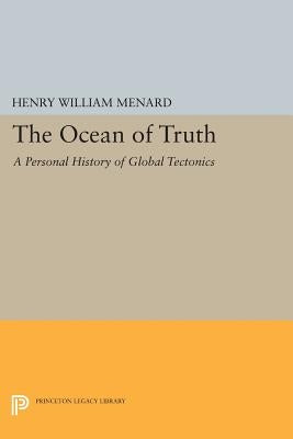 The Ocean of Truth: A Personal History of Global Tectonics by Menard, Henry William