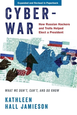 Cyberwar: How Russian Hackers and Trolls Helped Elect a President: What We Don't, Can't, and Do Know (Revised) by Jamieson, Kathleen Hall