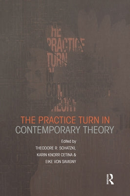 The Practice Turn in Contemporary Theory by Knorr Cetina, Karin