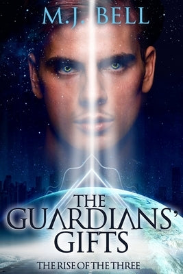 The Guardians' Gifts: The Rise of the Three by Bell, M. J.