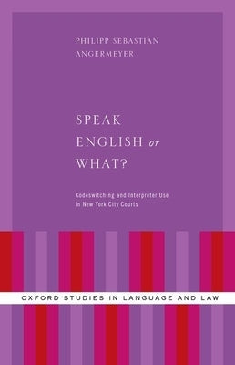 Speak English or What?: Codeswitching and Interpreter Use in New York City Courts by Angermeyer, Philipp Sebastian