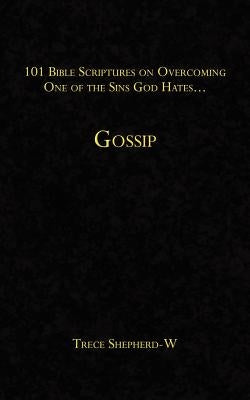 101 Bible Scriptures on Overcoming One of the Sins God Hates...: Gossip by Shepherd-W, Trece