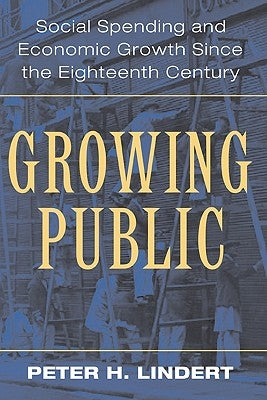 Growing Public: Volume 1, the Story: Social Spending and Economic Growth Since the Eighteenth Century by Lindert, Peter