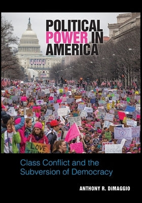 Political Power in America: Class Conflict and the Subversion of Democracy by Dimaggio, Anthony R.