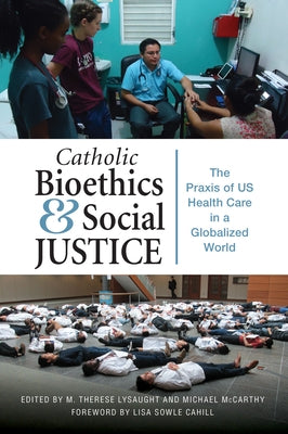 Catholic Bioethics and Social Justice: The Praxis of Us Health Care in a Globalized World by Lysaught, M. Therese