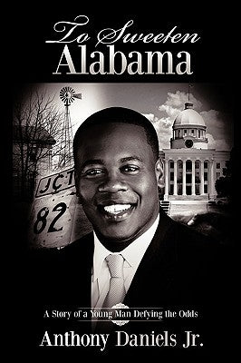 To Sweeten Alabama: A Story of a Young Man Defying the Odds by Daniels, Anthony, Jr.