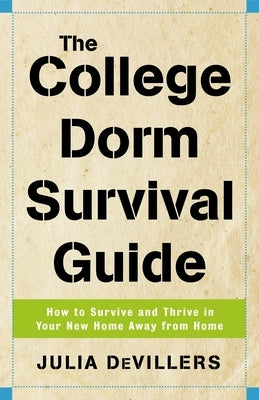 The College Dorm Survival Guide: How to Survive and Thrive in Your New Home Away from Home by Devillers, Julia