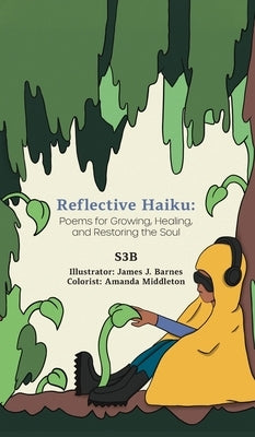 Reflective Haiku: Poems for Growing, Healing, and Restoring the Soul by S3b