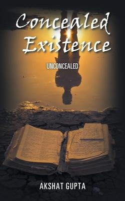 Concealed Existence: Unconcealed by Gupta, Akshat