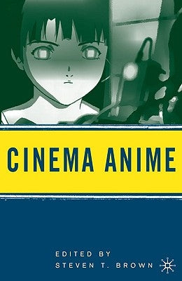 Cinema Anime: Critical Engagements with Japanese Animation by Brown, Steven T.