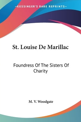 St. Louise De Marillac: Foundress Of The Sisters Of Charity by Woodgate, M. V.