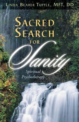 Sacred Search for Sanity; Spiritual Psychotherapy by Tuttle, Linda Bearer