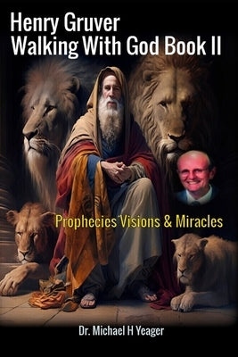 Henry Gruver - Walking With God Book II: Prophecies Visions & Miracles by Yeager, Michael H.