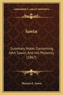 Sawin: Summary Notes Concerning John Sawin, And His Posterity (1867) by Sawin, Thomas E.