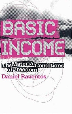 Basic Income: The Material Conditions Of Freedom by Ravents, Daniel