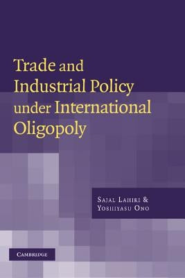 Trade and Industrial Policy Under International Oligopoly by Lahiri, Sajal