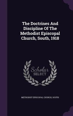 The Doctrines And Discipline Of The Methodist Episcopal Church, South, 1918 by Methodist Episcopal Church, South