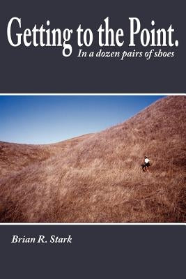 Getting to the Point.: In a Dozen Pairs of Shoes by Stark, Brian R.