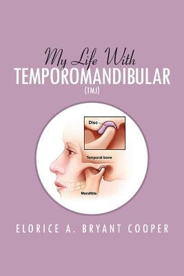 My Life with Temporomandibular (Tmj): Living with Tmj by Cooper, Elorice A. Bryant