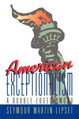 American Exceptionalism: A Double-Edged Sword by Lipset, Seymour Martin