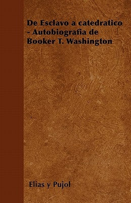 de Esclavo a Catedratico - Autobiografia de Booker T. Washington by Pujol, Elias y.