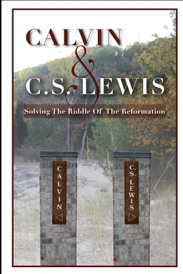Calvin & C. S. Lewis: Solving the Riddle of the Reformation by Ferrier, Jordan C.