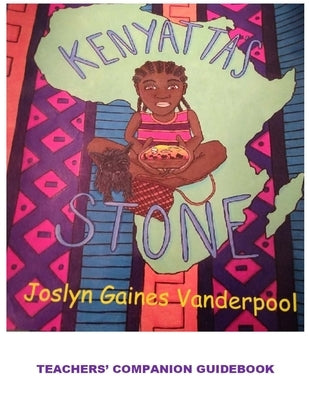 Kenyatta's Stone: A Teachers' Companion Guide: Teachers' Workbook Companion Guide: Teachers' Workbook Companion Guide: A Teachers' Companion Workbook by Gaines Vanderpool, Joslyn