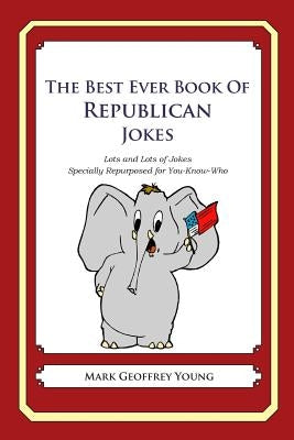 The Best Ever Book of Republican Jokes: Lots and Lots of Jokes Specially Repurposed for You-Know-Who by Young, Mark Geoffrey