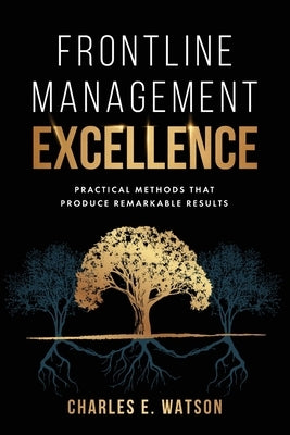Frontline Management Excellence: Practical Methods That Produce Remarkable Results by Watson, Charles E.