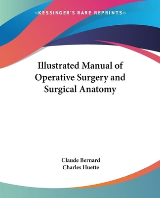 Illustrated Manual of Operative Surgery and Surgical Anatomy by Bernard, Claude