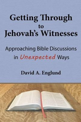 Getting Through to Jehovah's Witnesses: Approaching Bible Discussions in Unexpected Ways by Englund, David a.