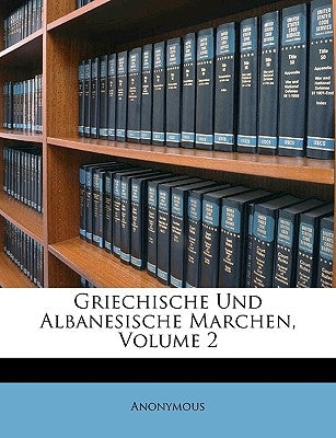 Griechische Und Albanesische Marchen. Zweiter Theil. by Anonymous