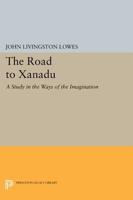 The Road to Xanadu: A Study in the Ways of the Imagination by Lowes, John Livingston