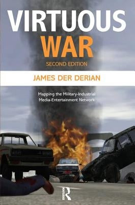 Virtuous War: Mapping the Military-Industrial-Media-Entertainment-Network by Der Derian, James