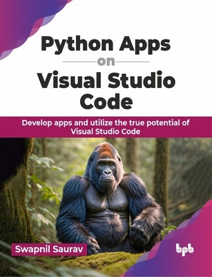 Python Apps on Visual Studio Code: Develop apps and utilize the true potential of Visual Studio Code (English Edition) by Saurav, Swapnil