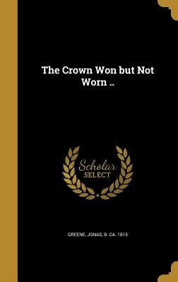 The Crown Won but Not Worn .. by Greene, Jonas B. Ca 1815