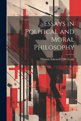 Essays in Political and Moral Philosophy by Leslie, Thomas Edward Cliffe