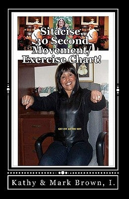 Sitacise, 30 Seconds Movement/Exercise Chart!: The World' Fastest Workout! by Brown, Kathy M.