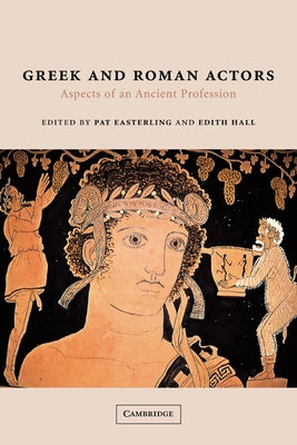 Greek and Roman Actors: Aspects of an Ancient Profession by Easterling, Pat
