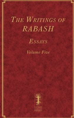 The Writings of RABASH - Essays - Volume Five by Ashlag, Baruch