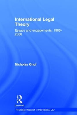 International Legal Theory: Essays and engagements, 1966-2006 by Onuf, Nicholas