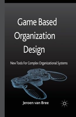 Game Based Organization Design: New Tools for Complex Organizational Systems by Loparo, Kenneth A.